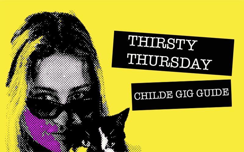 THIRSTY THURSDAY | CHILDE GIG GUIDE